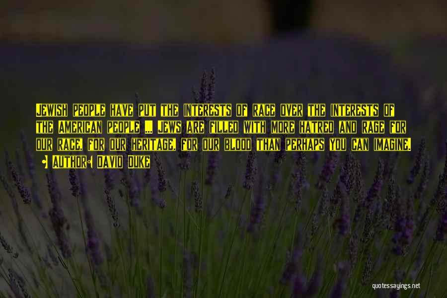 David Duke Quotes: Jewish People Have Put The Interests Of Race Over The Interests Of The American People ... Jews Are Filled With