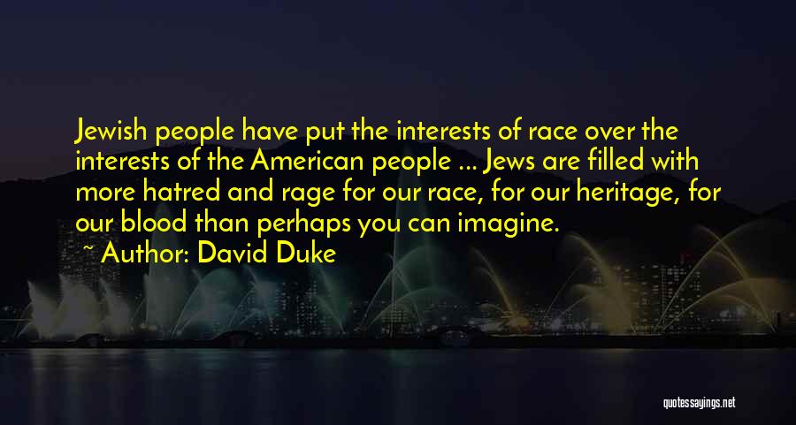 David Duke Quotes: Jewish People Have Put The Interests Of Race Over The Interests Of The American People ... Jews Are Filled With