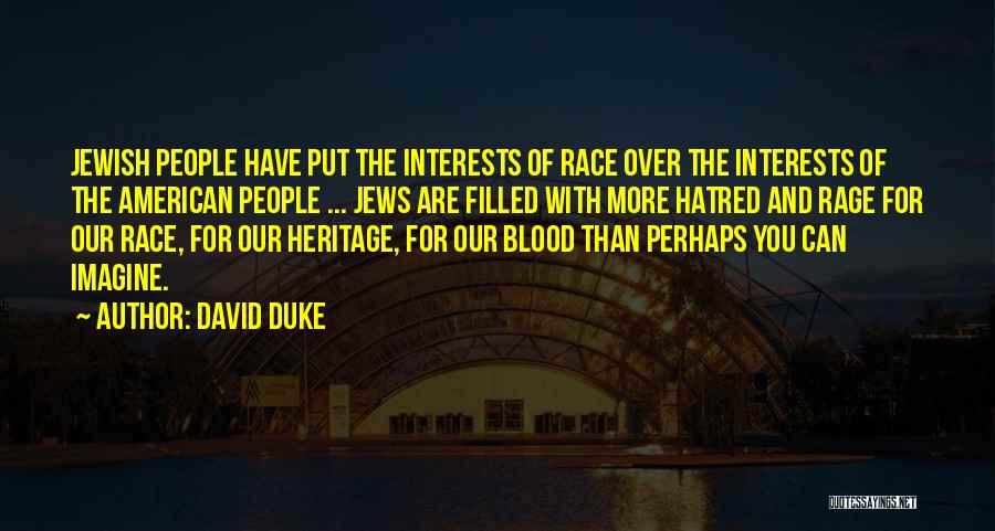 David Duke Quotes: Jewish People Have Put The Interests Of Race Over The Interests Of The American People ... Jews Are Filled With