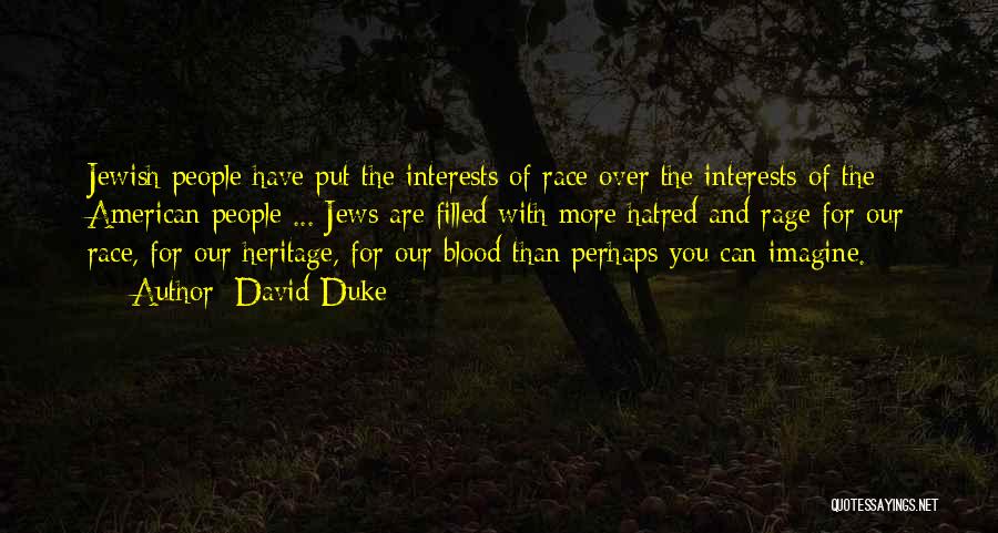 David Duke Quotes: Jewish People Have Put The Interests Of Race Over The Interests Of The American People ... Jews Are Filled With