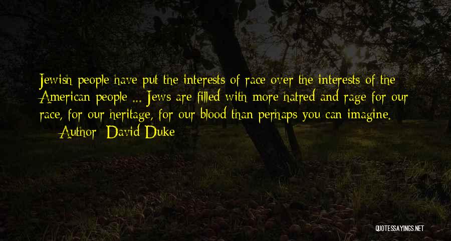 David Duke Quotes: Jewish People Have Put The Interests Of Race Over The Interests Of The American People ... Jews Are Filled With