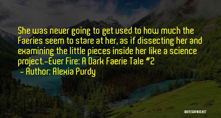Alexia Purdy Quotes: She Was Never Going To Get Used To How Much The Faeries Seem To Stare At Her, As If Dissecting