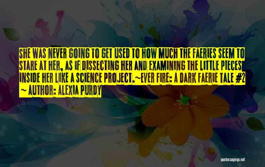 Alexia Purdy Quotes: She Was Never Going To Get Used To How Much The Faeries Seem To Stare At Her, As If Dissecting