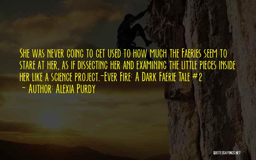 Alexia Purdy Quotes: She Was Never Going To Get Used To How Much The Faeries Seem To Stare At Her, As If Dissecting