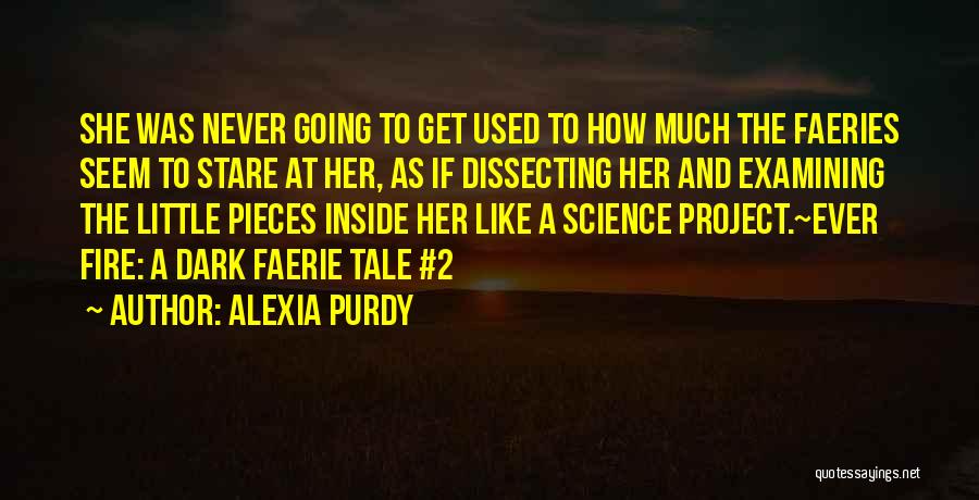 Alexia Purdy Quotes: She Was Never Going To Get Used To How Much The Faeries Seem To Stare At Her, As If Dissecting