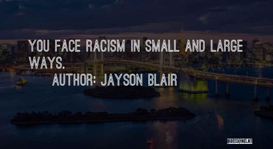 Jayson Blair Quotes: You Face Racism In Small And Large Ways.