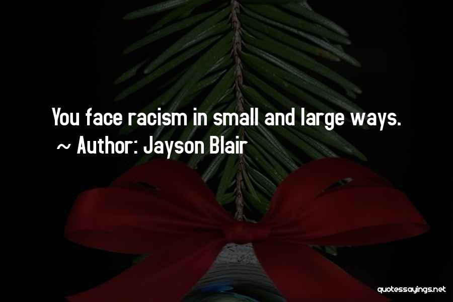 Jayson Blair Quotes: You Face Racism In Small And Large Ways.