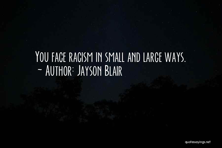 Jayson Blair Quotes: You Face Racism In Small And Large Ways.