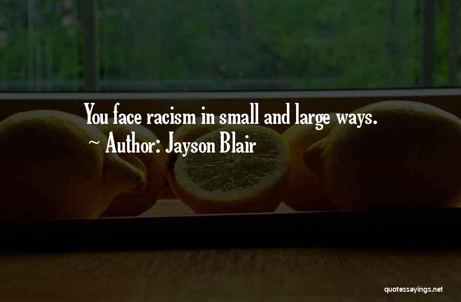Jayson Blair Quotes: You Face Racism In Small And Large Ways.