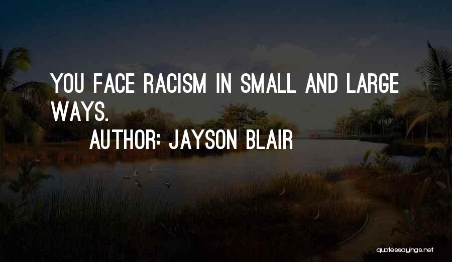Jayson Blair Quotes: You Face Racism In Small And Large Ways.