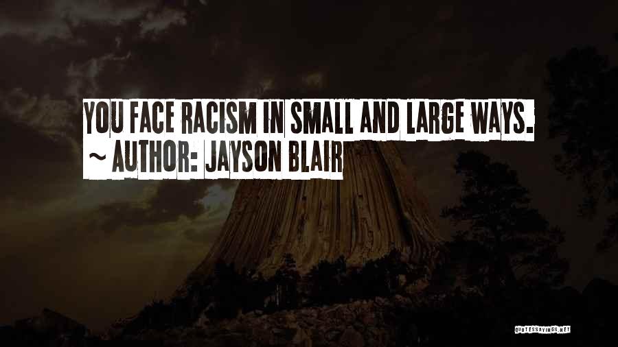 Jayson Blair Quotes: You Face Racism In Small And Large Ways.
