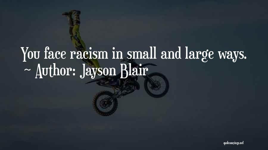 Jayson Blair Quotes: You Face Racism In Small And Large Ways.