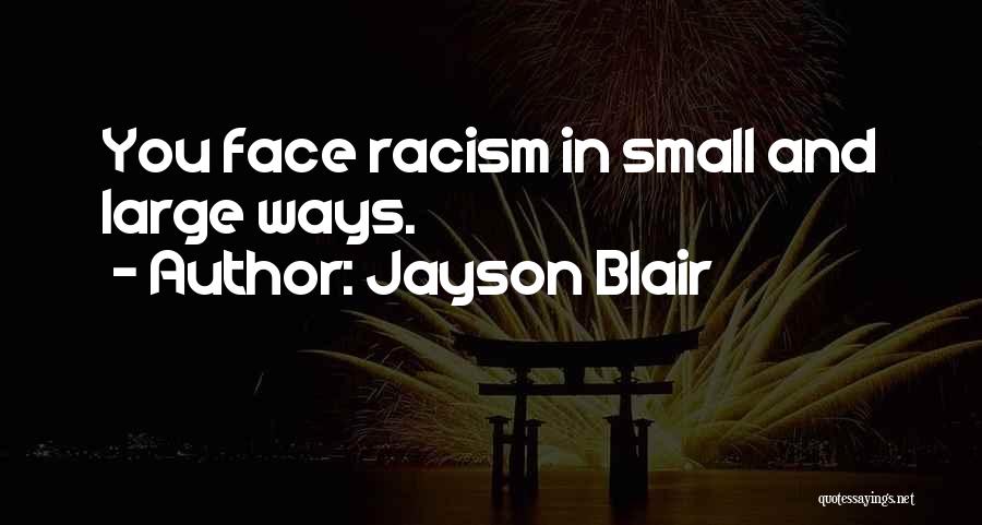 Jayson Blair Quotes: You Face Racism In Small And Large Ways.