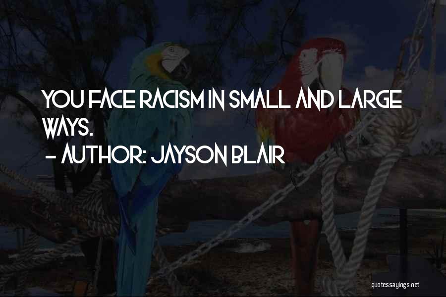 Jayson Blair Quotes: You Face Racism In Small And Large Ways.