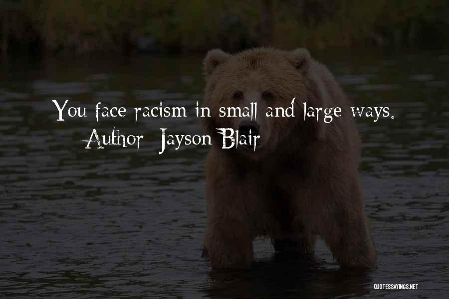 Jayson Blair Quotes: You Face Racism In Small And Large Ways.