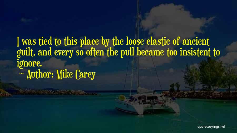 Mike Carey Quotes: I Was Tied To This Place By The Loose Elastic Of Ancient Guilt, And Every So Often The Pull Became