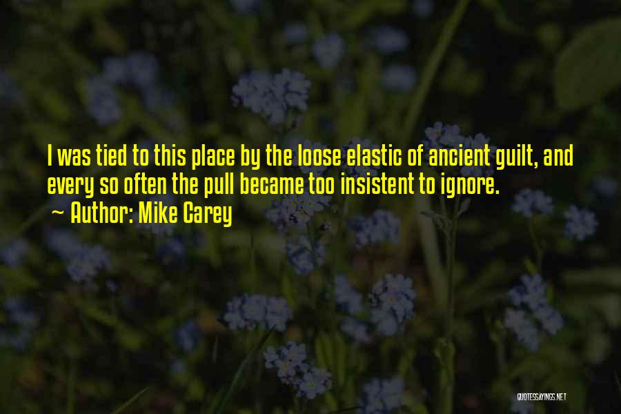 Mike Carey Quotes: I Was Tied To This Place By The Loose Elastic Of Ancient Guilt, And Every So Often The Pull Became