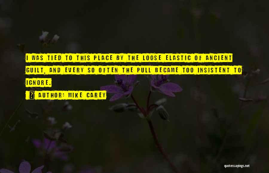 Mike Carey Quotes: I Was Tied To This Place By The Loose Elastic Of Ancient Guilt, And Every So Often The Pull Became