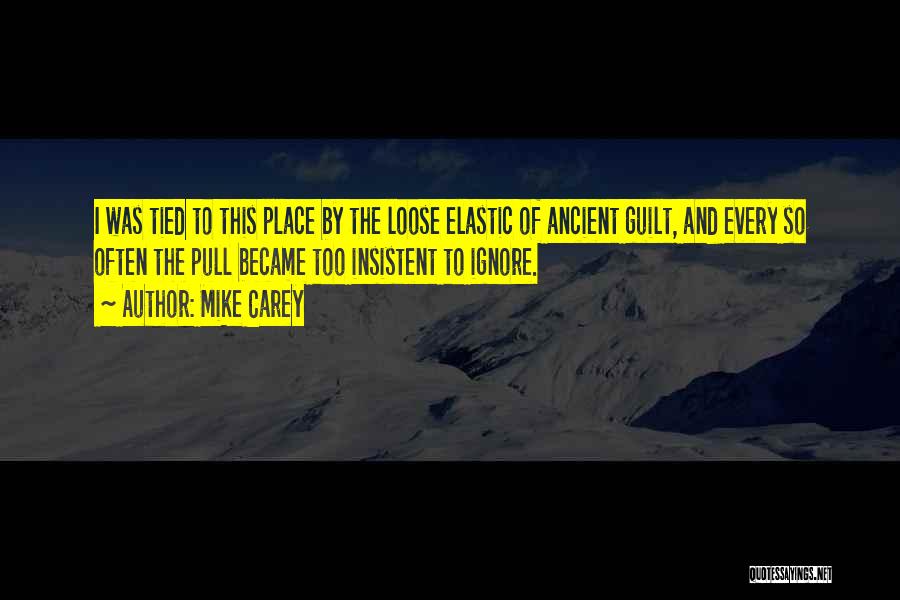 Mike Carey Quotes: I Was Tied To This Place By The Loose Elastic Of Ancient Guilt, And Every So Often The Pull Became