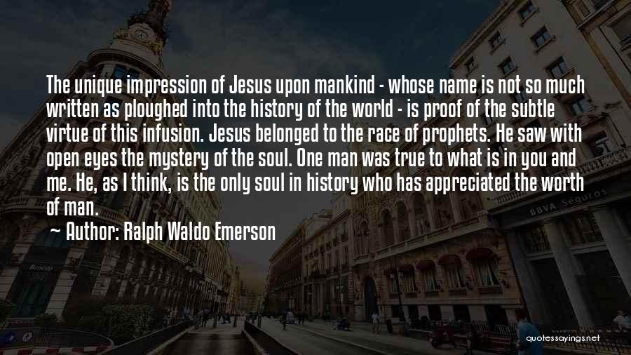 Ralph Waldo Emerson Quotes: The Unique Impression Of Jesus Upon Mankind - Whose Name Is Not So Much Written As Ploughed Into The History