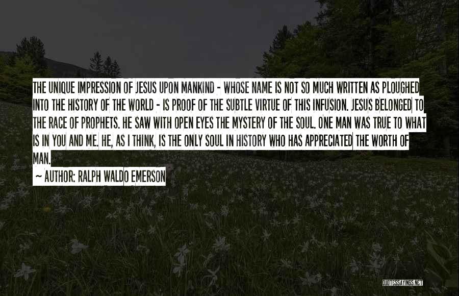 Ralph Waldo Emerson Quotes: The Unique Impression Of Jesus Upon Mankind - Whose Name Is Not So Much Written As Ploughed Into The History