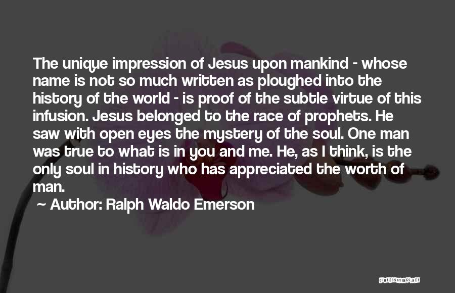 Ralph Waldo Emerson Quotes: The Unique Impression Of Jesus Upon Mankind - Whose Name Is Not So Much Written As Ploughed Into The History