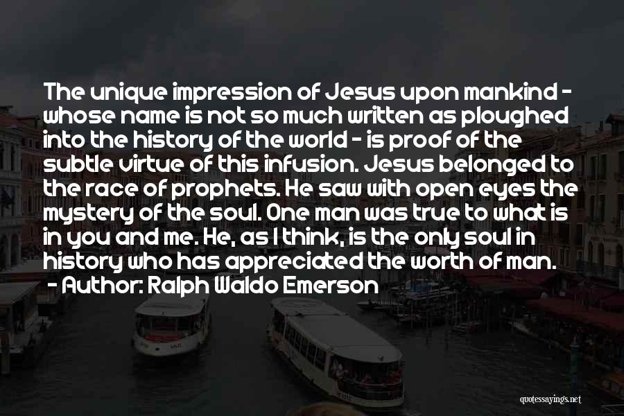 Ralph Waldo Emerson Quotes: The Unique Impression Of Jesus Upon Mankind - Whose Name Is Not So Much Written As Ploughed Into The History