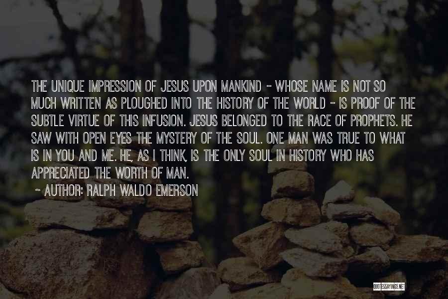 Ralph Waldo Emerson Quotes: The Unique Impression Of Jesus Upon Mankind - Whose Name Is Not So Much Written As Ploughed Into The History