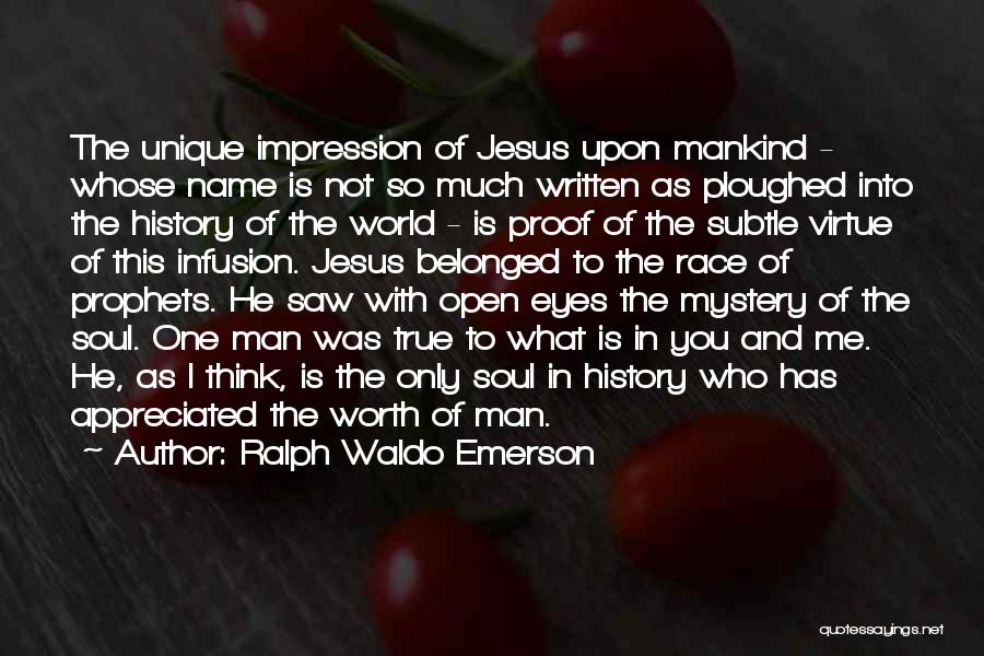Ralph Waldo Emerson Quotes: The Unique Impression Of Jesus Upon Mankind - Whose Name Is Not So Much Written As Ploughed Into The History