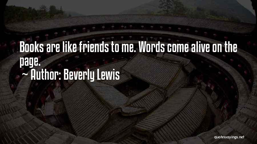 Beverly Lewis Quotes: Books Are Like Friends To Me. Words Come Alive On The Page.