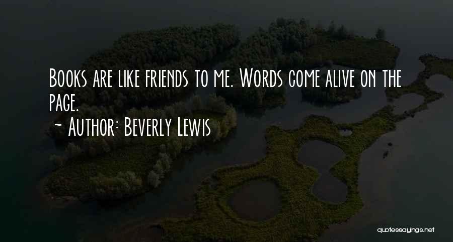 Beverly Lewis Quotes: Books Are Like Friends To Me. Words Come Alive On The Page.