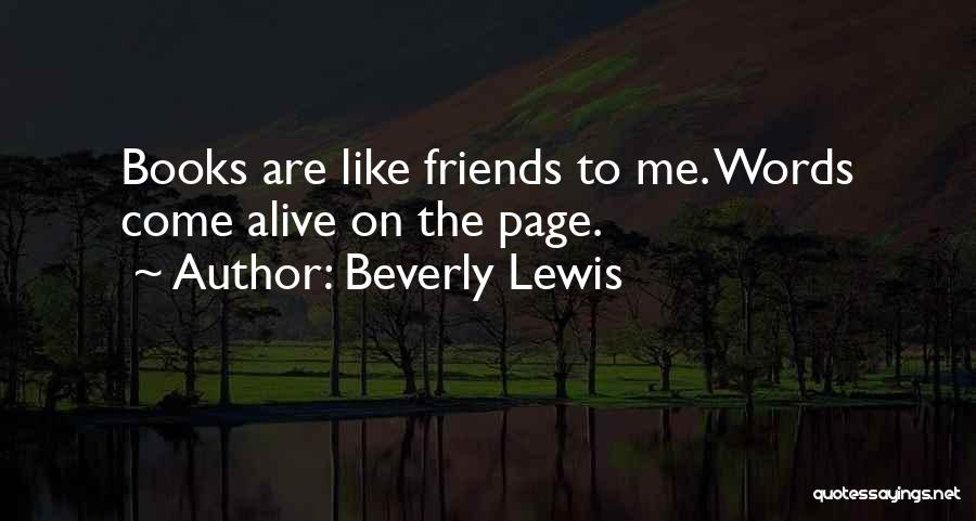 Beverly Lewis Quotes: Books Are Like Friends To Me. Words Come Alive On The Page.