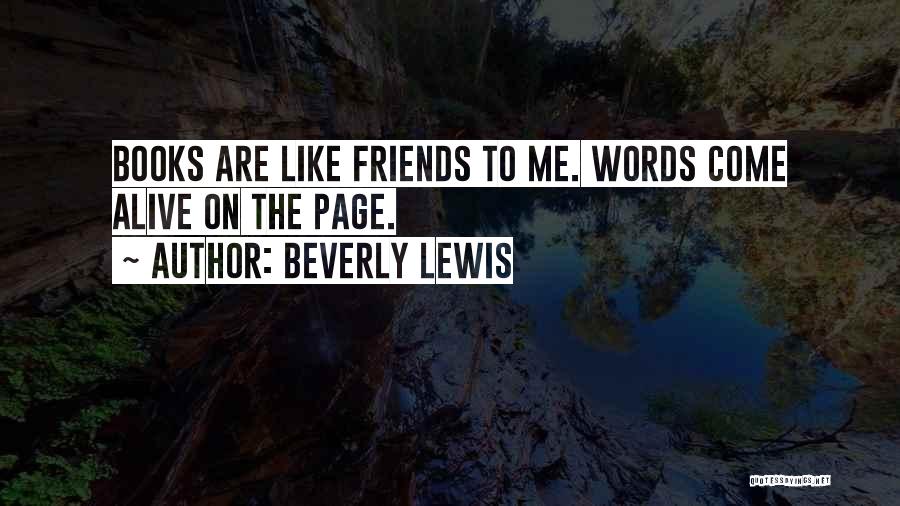 Beverly Lewis Quotes: Books Are Like Friends To Me. Words Come Alive On The Page.