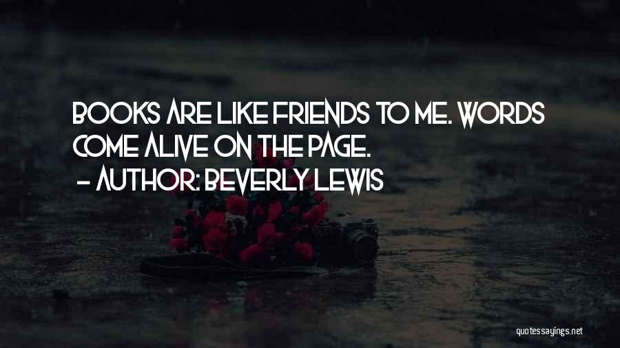 Beverly Lewis Quotes: Books Are Like Friends To Me. Words Come Alive On The Page.