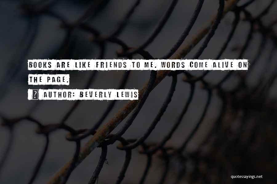 Beverly Lewis Quotes: Books Are Like Friends To Me. Words Come Alive On The Page.