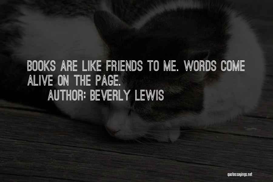 Beverly Lewis Quotes: Books Are Like Friends To Me. Words Come Alive On The Page.