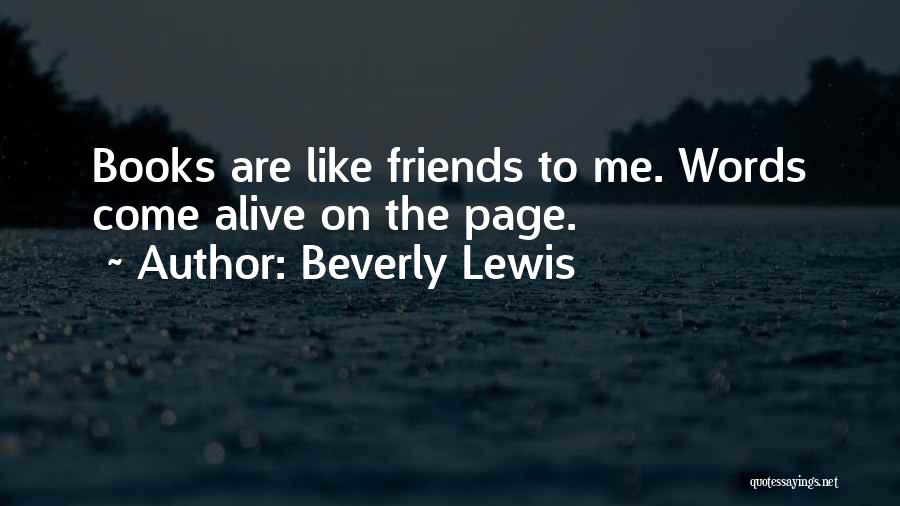 Beverly Lewis Quotes: Books Are Like Friends To Me. Words Come Alive On The Page.