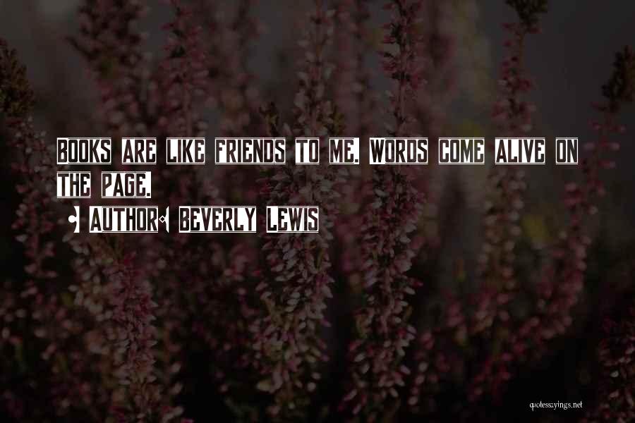 Beverly Lewis Quotes: Books Are Like Friends To Me. Words Come Alive On The Page.