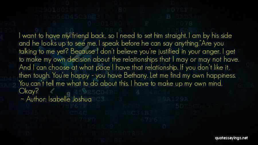 Isabelle Joshua Quotes: I Want To Have My Friend Back, So I Need To Set Him Straight. I Am By His Side And