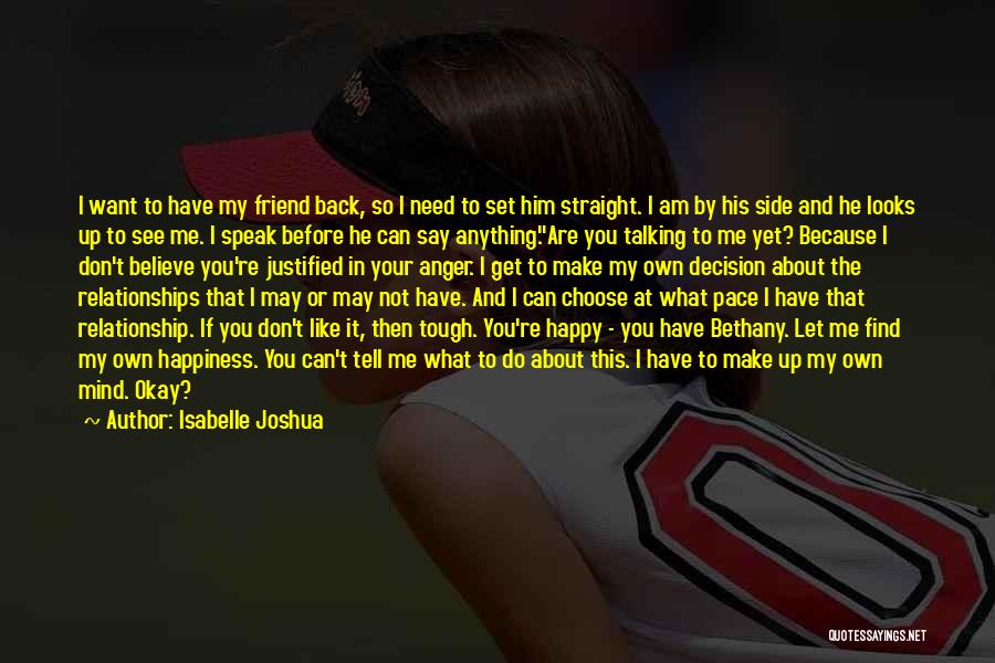 Isabelle Joshua Quotes: I Want To Have My Friend Back, So I Need To Set Him Straight. I Am By His Side And