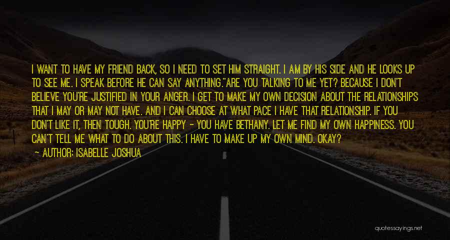 Isabelle Joshua Quotes: I Want To Have My Friend Back, So I Need To Set Him Straight. I Am By His Side And