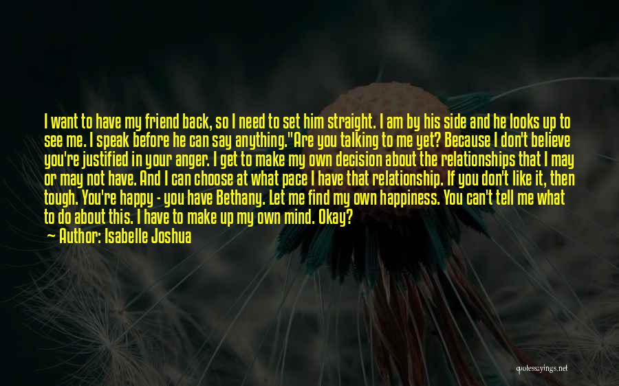 Isabelle Joshua Quotes: I Want To Have My Friend Back, So I Need To Set Him Straight. I Am By His Side And