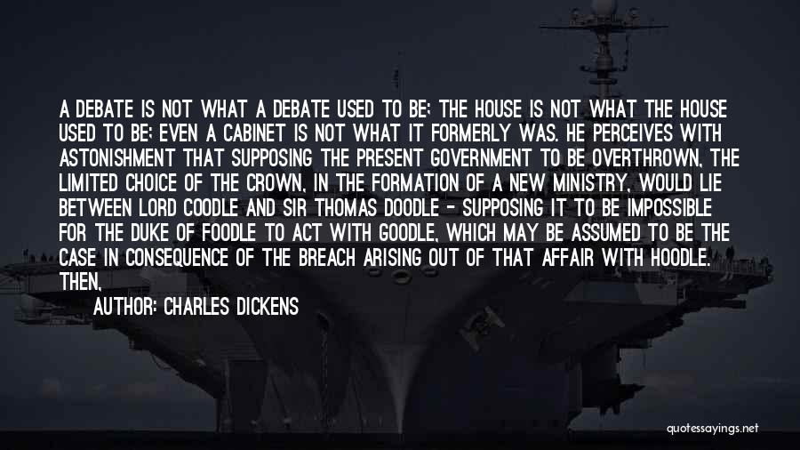 Charles Dickens Quotes: A Debate Is Not What A Debate Used To Be; The House Is Not What The House Used To Be;
