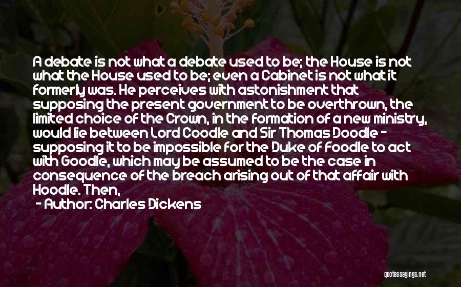 Charles Dickens Quotes: A Debate Is Not What A Debate Used To Be; The House Is Not What The House Used To Be;