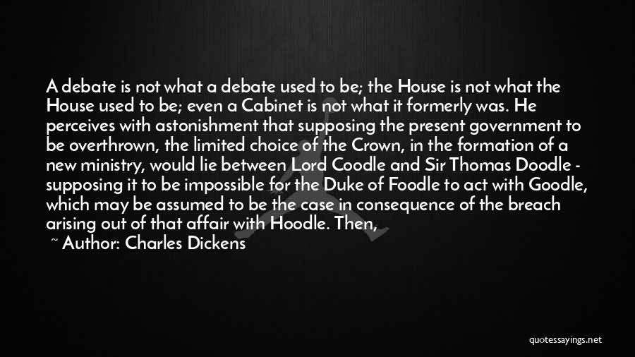 Charles Dickens Quotes: A Debate Is Not What A Debate Used To Be; The House Is Not What The House Used To Be;