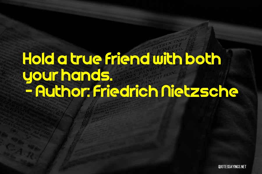 Friedrich Nietzsche Quotes: Hold A True Friend With Both Your Hands.