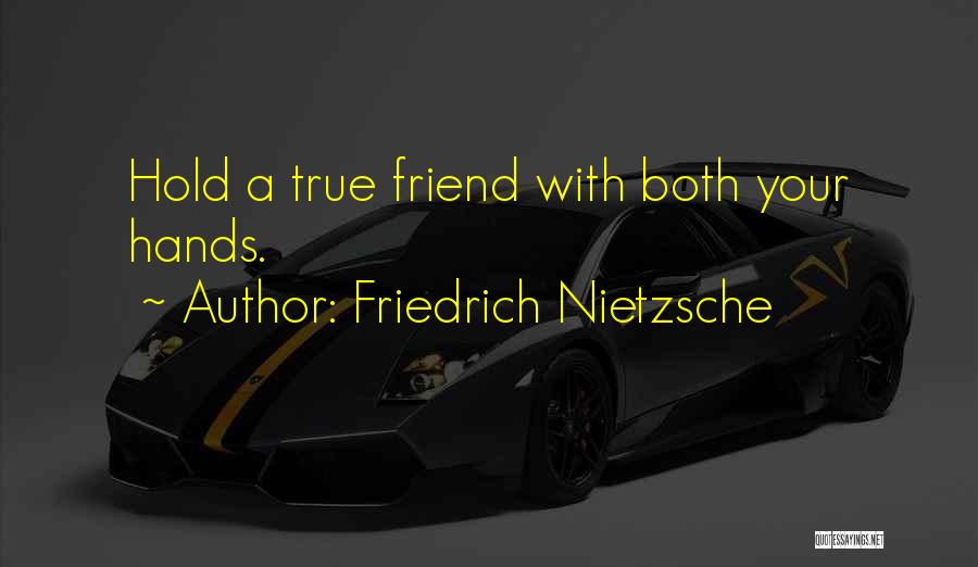 Friedrich Nietzsche Quotes: Hold A True Friend With Both Your Hands.