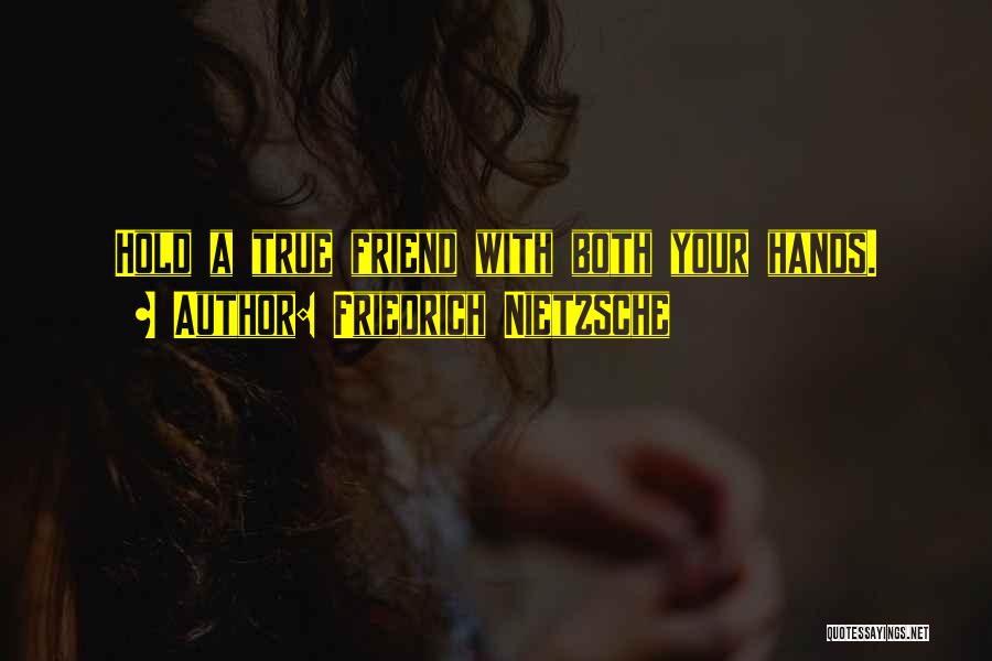 Friedrich Nietzsche Quotes: Hold A True Friend With Both Your Hands.