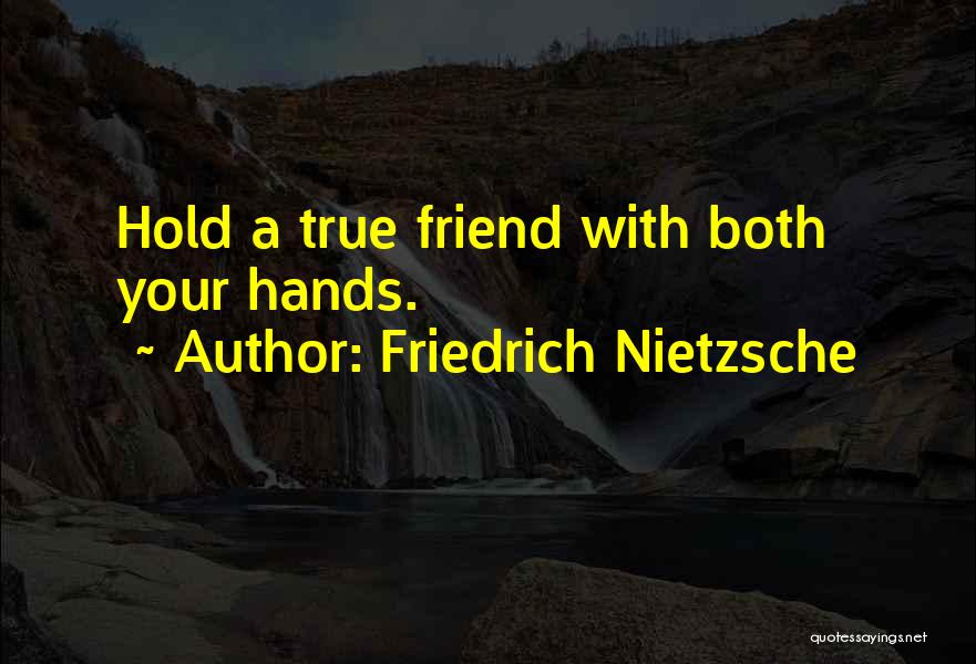 Friedrich Nietzsche Quotes: Hold A True Friend With Both Your Hands.