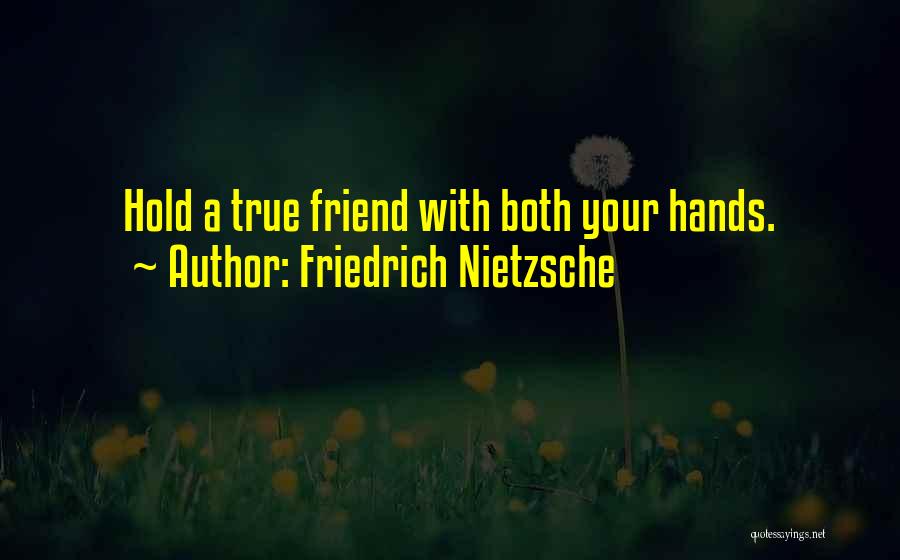Friedrich Nietzsche Quotes: Hold A True Friend With Both Your Hands.